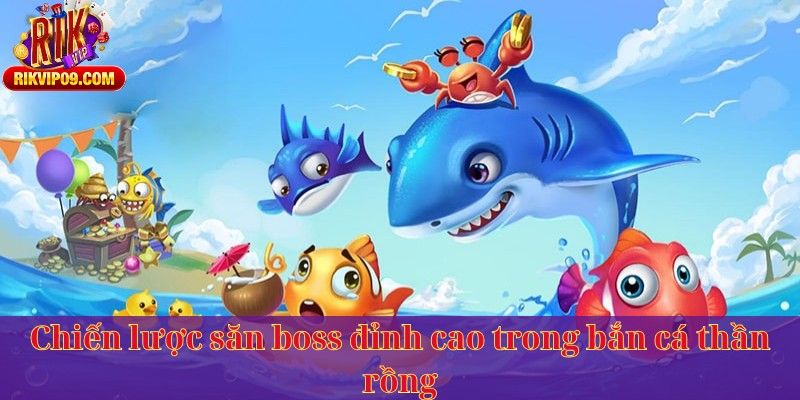 Chiến lược săn boss đỉnh cao trong bắn cá thần rồng