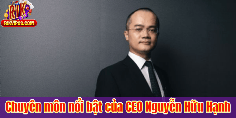 Chuyên môn nổi bật của CEO Nguyễn Hữu Hạnh