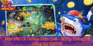 Mẹo Bắn Cá Online Hiệu Quả – Bí Kíp Thắng Dễ Dàng Tại RIKVIP