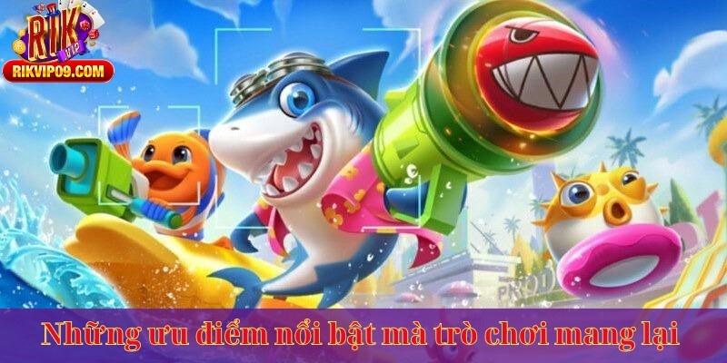 Những ưu điểm nổi bật mà trò chơi mang lại