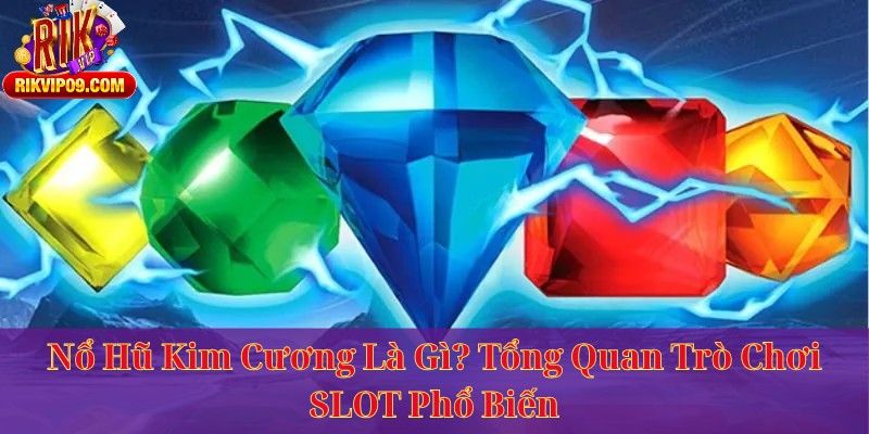 Nổ Hũ Kim Cương Là Gì? Tổng Quan Trò Chơi SLOT Phổ Biến