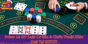 Poker Là Gì? Luật Cơ Bản & Chiến Thuật Hiệu Quả Tại RIKVIP