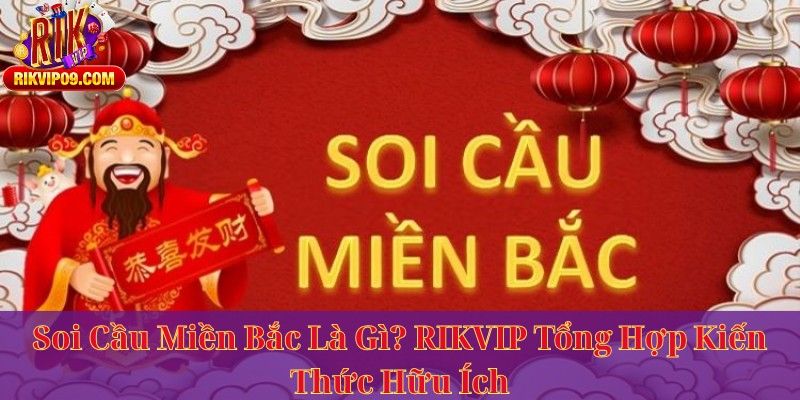 Soi Cầu Miền Bắc Là Gì? RIKVIP Tổng Hợp Kiến Thức Hữu Ích