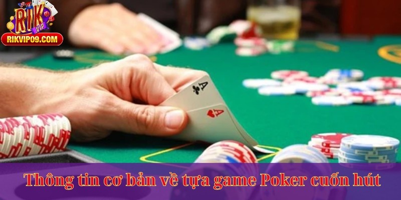 Thông tin cơ bản về tựa game Poker cuốn hút