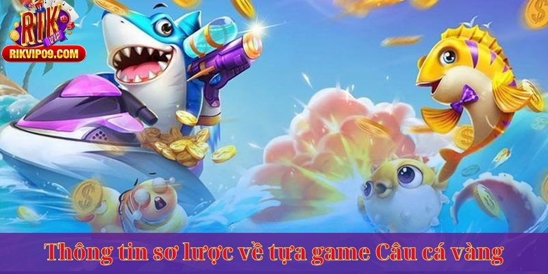 Thông tin sơ lược về tựa game Câu cá vàng