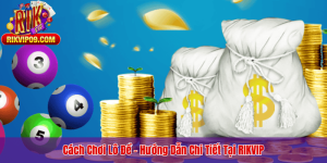 Cách Chơi Lô Đề - Hướng Dẫn Chi Tiết Tại RIKVIP