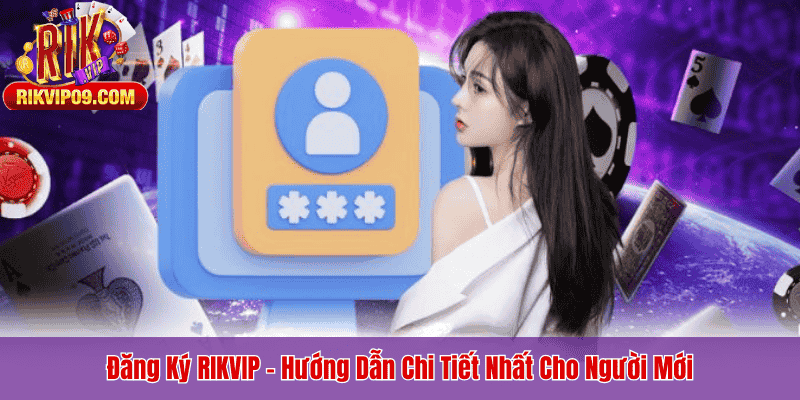 Đăng Ký RIKVIP – Hướng Dẫn Chi Tiết Nhất Cho Người Mới
