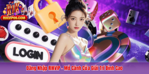 Đăng Nhập RIKVIP – Mở Cánh Cửa Giải Trí Đỉnh Cao
