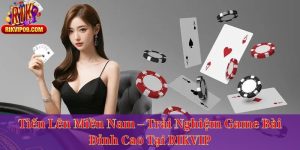 Tiến Lên Miền Nam – Trải Nghiệm Game Bài Đỉnh Cao Tại RIKVIP