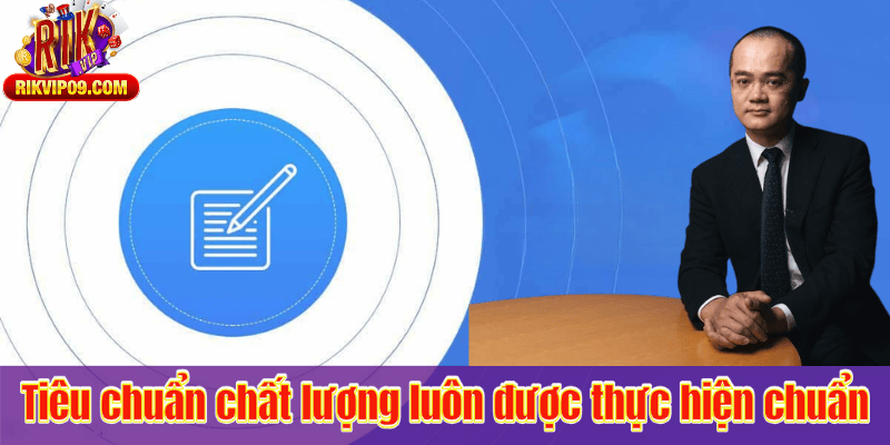 Tiêu chuẩn chất lượng luôn được thực hiện chuẩn