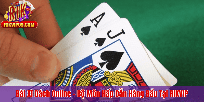 Bài Xì Dách Online – Bộ Môn Hấp Dẫn Hàng Đầu Tại RIKVIP