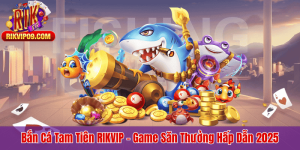 Bắn Cá Tam Tiên RIKVIP – Game Săn Thưởng Hấp Dẫn 2025