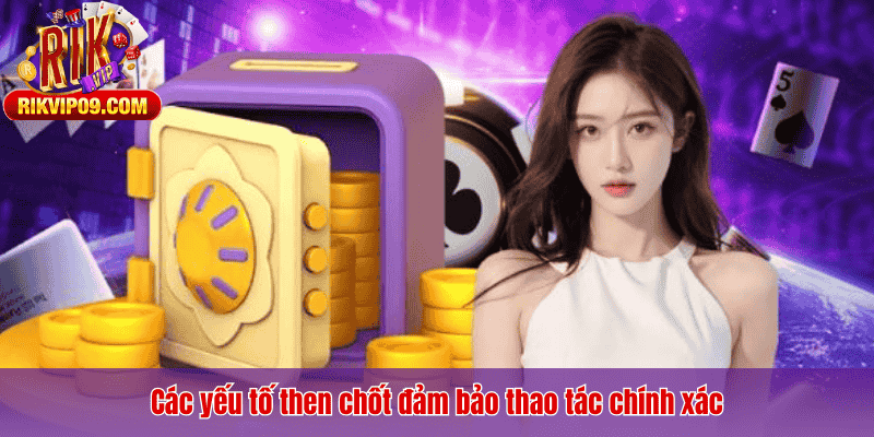 Các yếu tố then chốt đảm bảo thao tác chính xác