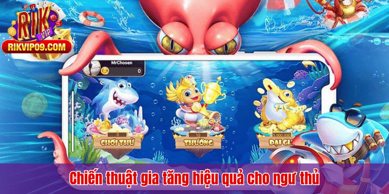 Chiến thuật gia tăng hiệu quả cho ngư thủ