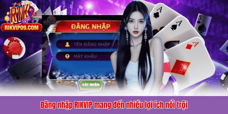 Đăng nhập RIKVIP mang đến nhiều lợi ích nổi trội