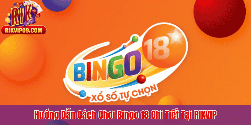 Hướng Dẫn Cách Chơi Bingo 18 Chi Tiết Tại RIKVIP