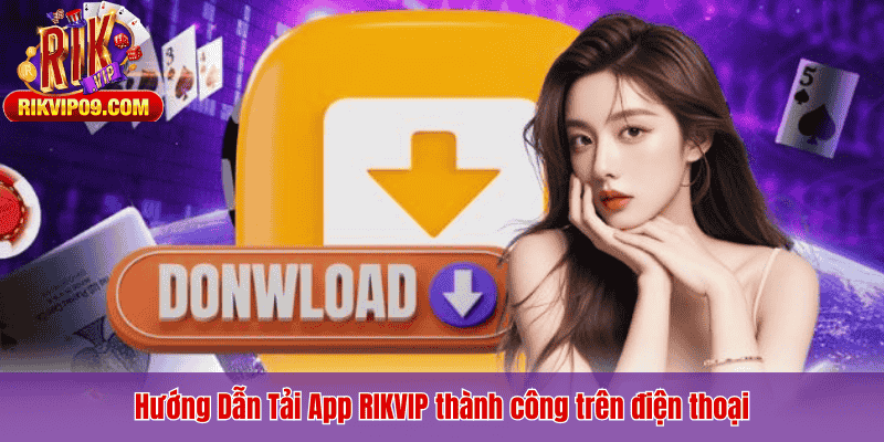 Hướng Dẫn Tải App RIKVIP thành công trên điện thoại