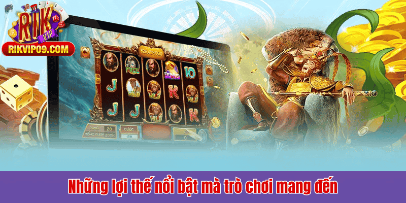 Những lợi thế nổi bật mà trò chơi mang đến