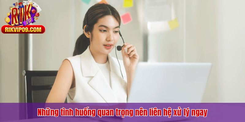Những tình huống quan trọng nên liên hệ xử lý ngay