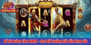 Nổ Hũ Đường Tăng RIKVIP – Slot Đổi Thưởng Hấp Dẫn Hàng Đầu