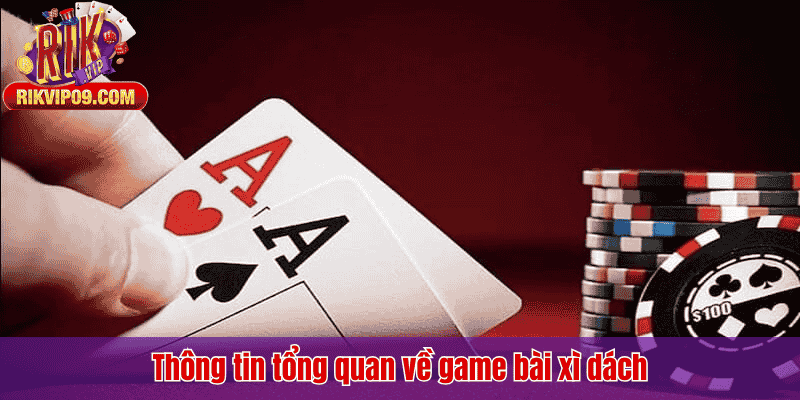 Thông tin tổng quan về game bài xì dách