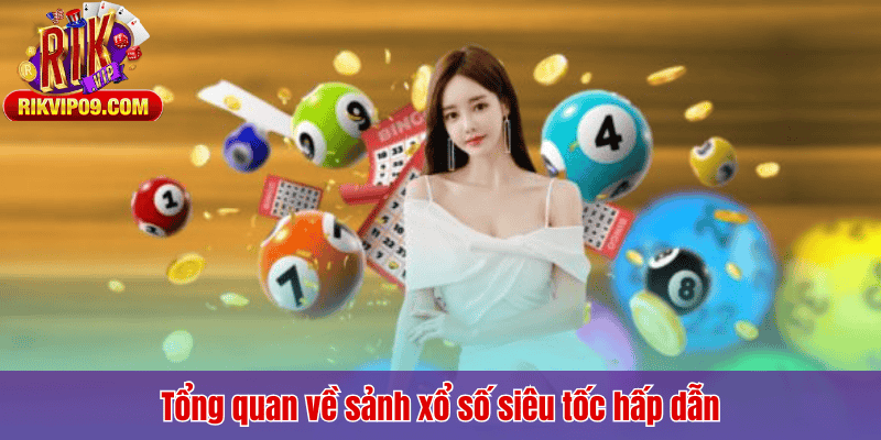 Tổng quan về sảnh xổ số siêu tốc hấp dẫn