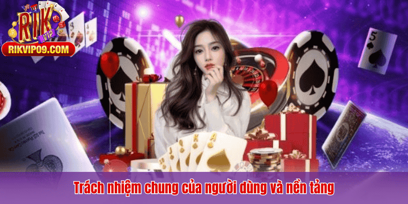 Trách nhiệm chung của người dùng và nền tảng