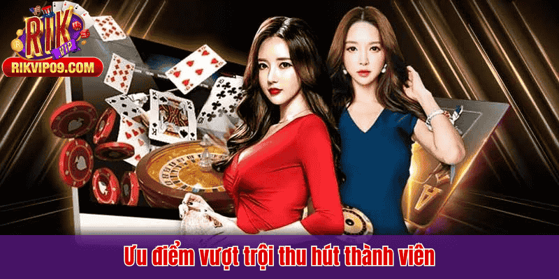 Ưu điểm vượt trội thu hút thành viên
