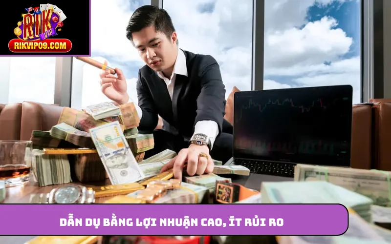 Dẫn dụ bằng lợi nhuận cao, ít rủi ro